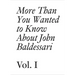 More Than You Wanted to Know about John Baldessari: Volume 1