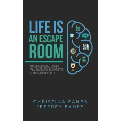 Life is an Escape Room: Apply Lessons Learned from Successful Escapeletes to Achieving More in Life