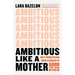 Ambitious Like a Mother: Why Prioritizing Your Career Is Good for Your Kids