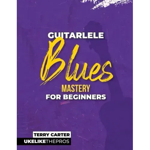 Guitarlele Blues Mastery For Beginners: Uke Like The Pros