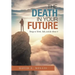 The Death in Your Future: Things to Think, Talk, and Do About It