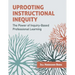 Uprooting Instructional Inequity: The Power of Inquiry-Based Professional Learning