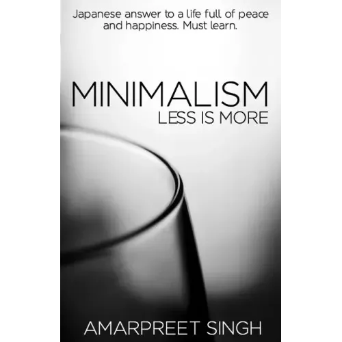 Minimalism - Less is more: A must learn Japanese answer to a life full of peace and happiness.