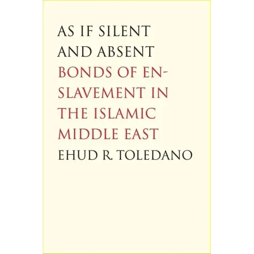 As If Silent and Absent: Bonds of Enslavement in the Islamic Middle East