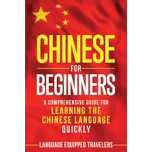 Chinese for Beginners: A Comprehensive Guide for Learning the Chinese Language Quickly