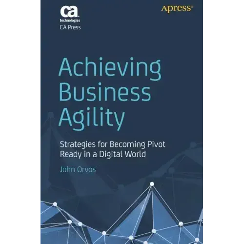 Achieving Business Agility: Strategies for Becoming Pivot Ready in a Digital World