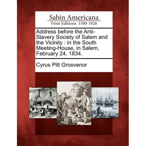 Address Before the Anti-Slavery Society of Salem and the Vicinity: In the South Meeting-House, in Salem, February 24, 1834.