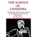 The Science of Charisma: How To Be Charismatic And How To Be Charming Using Science
