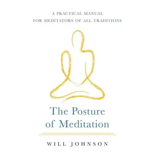 The Posture of Meditation: A Practical Manual for Meditators of All Traditions