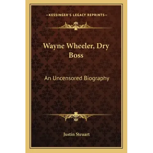 Wayne Wheeler, Dry Boss: An Uncensored Biography