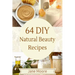 64 DIY natural beauty recipes: How to Make Amazing Homemade Skin Care Recipes, Essential Oils, Body Care Products and More