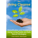 The Living Cleanse: Detoxification and Cleansing Using Living Foods and Safe Natural Strategies
