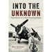 Into the Unknown: True Stories of a Pilot Cheating Death