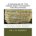 A Grammar of the Greek New Testament for Beginners