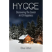 Hygge: Discovering The Danish Art Of Happiness -- How To Live Cozily And Enjoy Life's Simple Pleasures