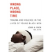 Wrong Place, Wrong Time: Trauma and Violence in the Lives of Young Black Men