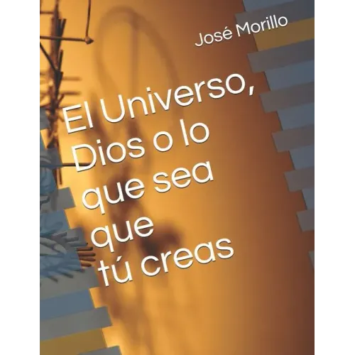 El Universo, Dios O Lo Que Sea Que Tu Creas.