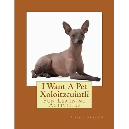 I Want A Pet Xoloitzcuintli: Fun Learning Activities