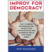 Improv for Democracy: How to Bridge Differences and Develop the Communication and Leadership Skills Our World Needs
