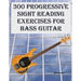 300 Progressive Sight Reading Exercises for Bass Guitar