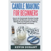 Candle Making for Beginners: How to learn Candle Making in 60 minutes and send it to your friends as a cool gift