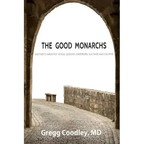 The Good Monarchs: History's Best Kings, Queens, Emperors, Sultans and Caliphs