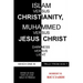 Islam vs. Christianity: Muhammad vs. Jesus Christ: Which One Is Truly from God