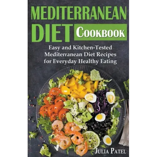 Mediterranean Diet Cookbook: Easy and Kitchen-Tested Mediterranean Diet Recipes for Everyday Healthy Eating