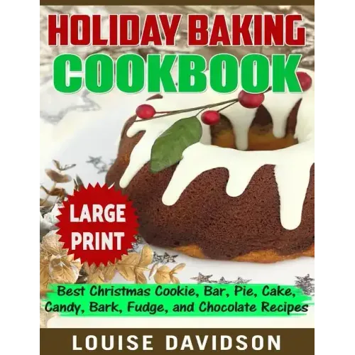 Holiday Baking Cookbook ***Large Print Edition***: Best Christmas Cookie, Pie, Bar, Cake, Candy, Bark, Fudge, and Chocolate