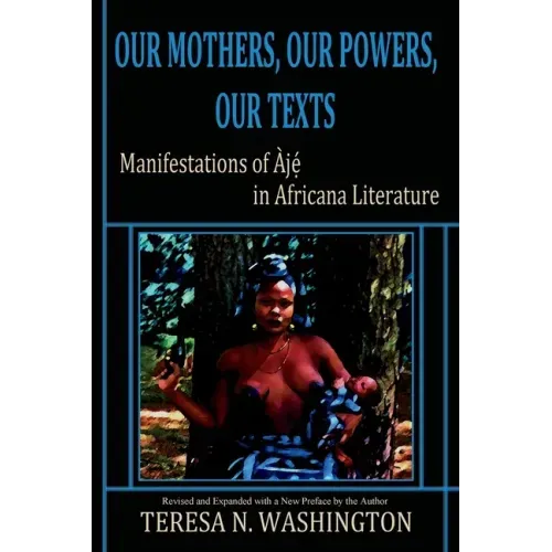Our Mothers, Our Powers, Our Texts: Manifestations of Aje in Africana Literature