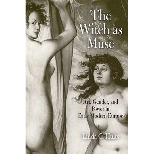 The Witch as Muse: Art, Gender, and Power in Early Modern Europe