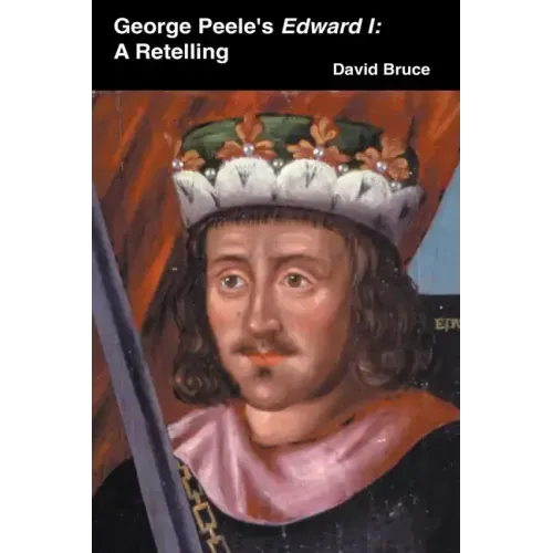 George Peele's Edward I: A Retelling