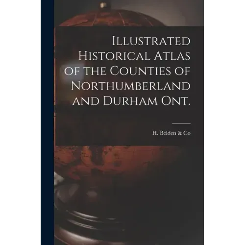 Illustrated Historical Atlas of the Counties of Northumberland and Durham Ont. [microform]