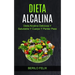 Dieta Alcalina: Dieta Alcalina Deliciosa Y Saludable Y Cuerpo Y Perder Peso