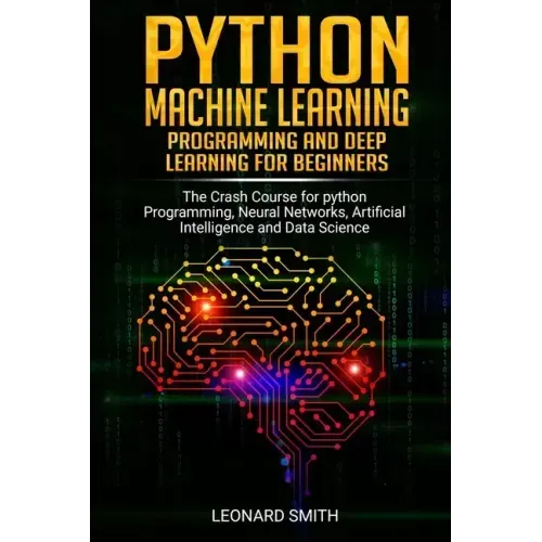Python Machine Learning: Programming and deep learning for beginners the crash course for python programming, neural networks, artificial intel