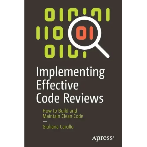 Implementing Effective Code Reviews: How to Build and Maintain Clean Code
