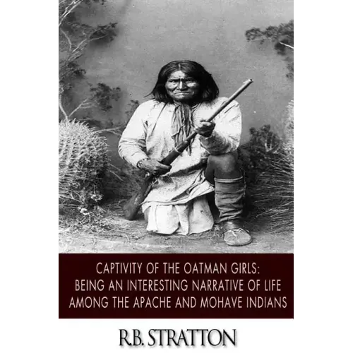 Captivity of the Oatman Girls: Being an Interesting Narrative of Life among the Apache and Mohave Indians
