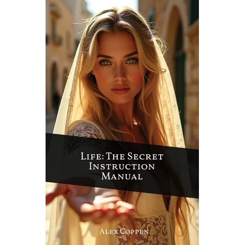 Life The Secret Instruction Manual: Eternal Wisdom From The Book of Proverbs