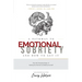 A Pathway to Emotional Sobriety and How to Get It: The Life Changing Magic of Feeling the Moment and Being Yourself