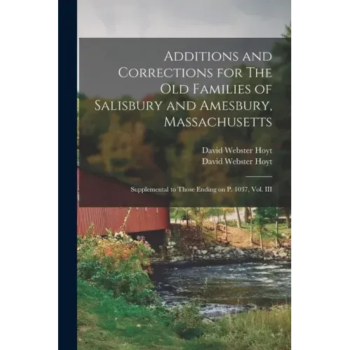 Additions and Corrections for The Old Families of Salisbury and Amesbury, Massachusetts: Supplemental to Those Ending on P. 1037, Vol. III