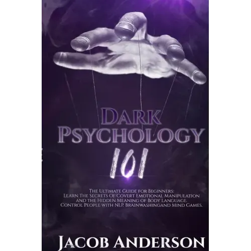 Dark Psychology 101: The Ultimate Guide for Beginners: Learn the Secrets of Covert Emotional Manipulation and the Hidden Meaning of Body La