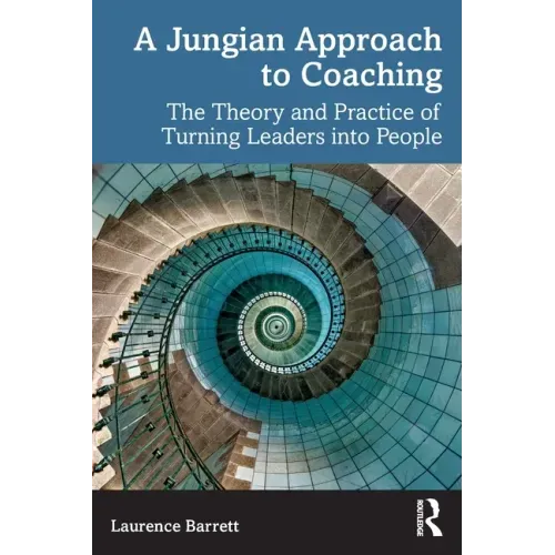 A Jungian Approach to Coaching: The Theory and Practice of Turning Leaders Into People