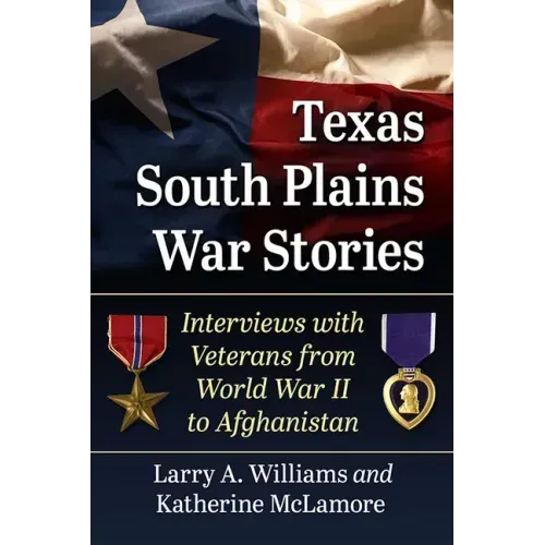 Texas South Plains War Stories: Interviews with Veterans from World War II to Afghanistan