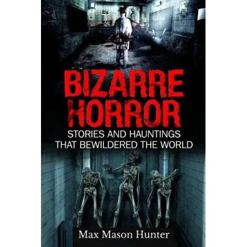 Bizarre Horror: Stories And Hauntings That Bewildered The World