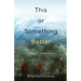 This or Something Better: A Memoir of Resilience