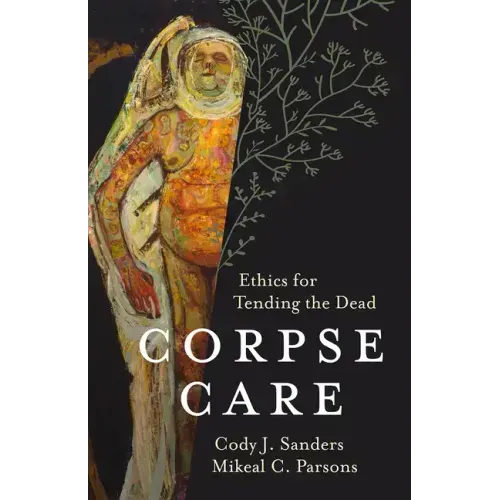 Corpse Care: Ethics for Tending the Dead