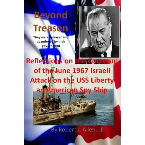 Beyond Treason Reflections on the Cover-up of the June 1967 Israeli Attack on the USS Liberty an American Spy Ship