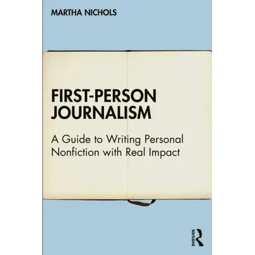 First-Person Journalism: A Guide to Writing Personal Nonfiction with Real Impact