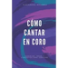 Cómo cantar en coro: Consejos, ideas y conceptos para coristas