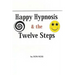 Happy Hypnosis & the 12 Steps: An Easier, Softer Way for All 12 Step Programs
